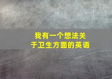 我有一个想法关于卫生方面的英语