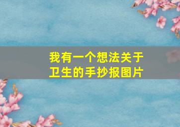 我有一个想法关于卫生的手抄报图片