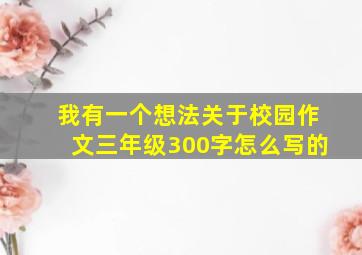 我有一个想法关于校园作文三年级300字怎么写的