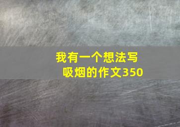 我有一个想法写吸烟的作文350