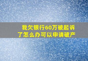 我欠银行60万被起诉了怎么办可以申请破产