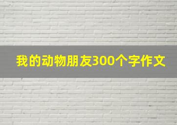 我的动物朋友300个字作文