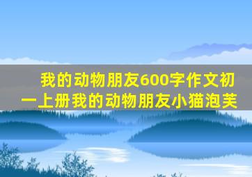 我的动物朋友600字作文初一上册我的动物朋友小猫泡芙