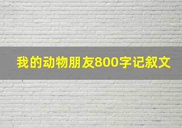 我的动物朋友800字记叙文