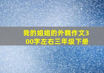 我的姐姐的外貌作文300字左右三年级下册