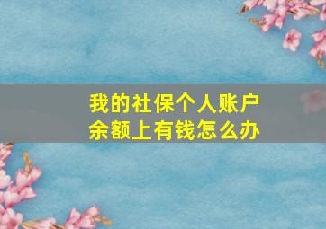 我的社保个人账户余额上有钱怎么办