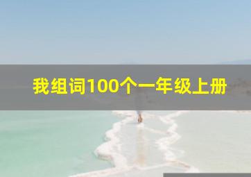 我组词100个一年级上册