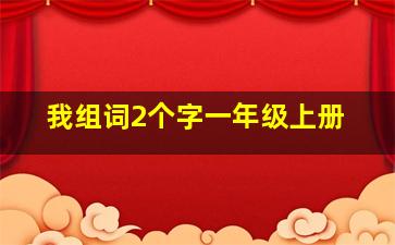 我组词2个字一年级上册