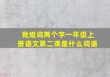 我组词两个字一年级上册语文第二课是什么词语