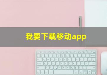 我要下载移动app