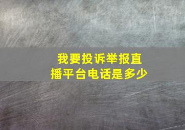 我要投诉举报直播平台电话是多少