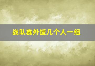 战队赛外援几个人一组