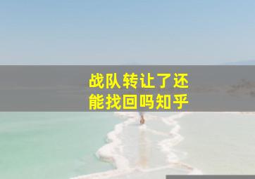 战队转让了还能找回吗知乎