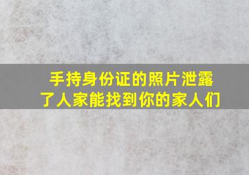 手持身份证的照片泄露了人家能找到你的家人们