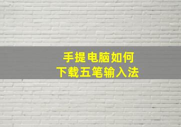 手提电脑如何下载五笔输入法