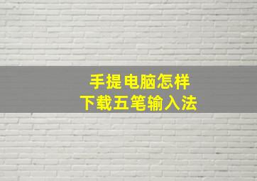 手提电脑怎样下载五笔输入法