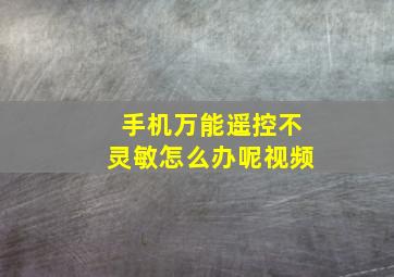 手机万能遥控不灵敏怎么办呢视频