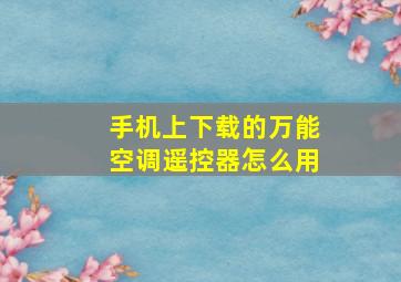 手机上下载的万能空调遥控器怎么用