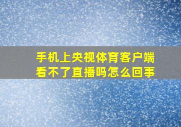 手机上央视体育客户端看不了直播吗怎么回事