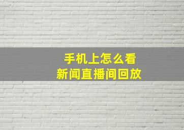 手机上怎么看新闻直播间回放