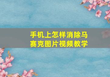 手机上怎样消除马赛克图片视频教学