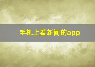 手机上看新闻的app