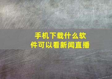 手机下载什么软件可以看新闻直播