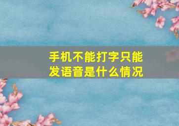 手机不能打字只能发语音是什么情况