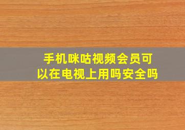 手机咪咕视频会员可以在电视上用吗安全吗