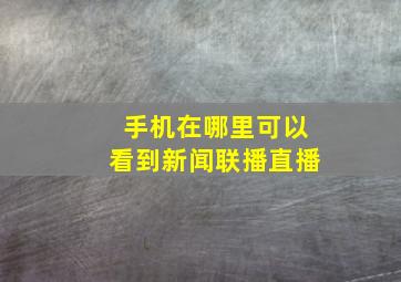 手机在哪里可以看到新闻联播直播