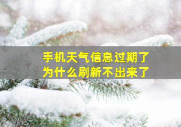 手机天气信息过期了为什么刷新不出来了