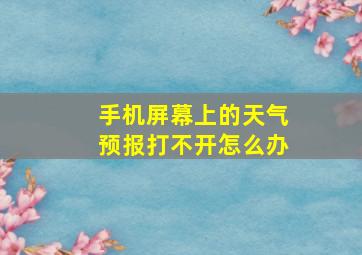 手机屏幕上的天气预报打不开怎么办