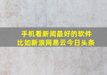 手机看新闻最好的软件比如新浪网易云今日头条