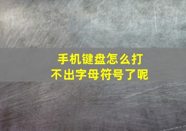 手机键盘怎么打不出字母符号了呢