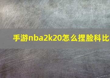 手游nba2k20怎么捏脸科比