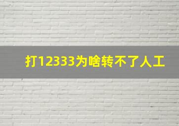 打12333为啥转不了人工