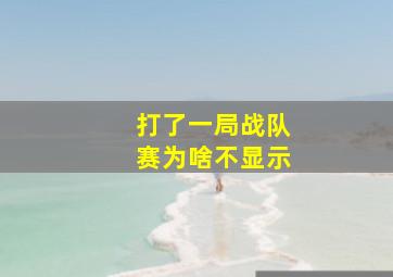 打了一局战队赛为啥不显示