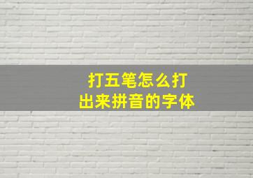 打五笔怎么打出来拼音的字体