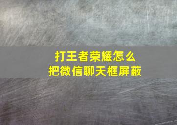 打王者荣耀怎么把微信聊天框屏蔽