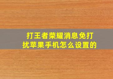 打王者荣耀消息免打扰苹果手机怎么设置的