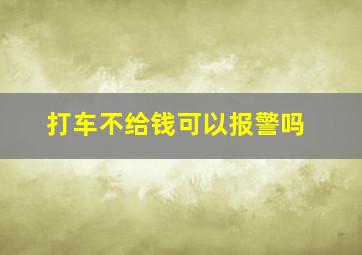 打车不给钱可以报警吗