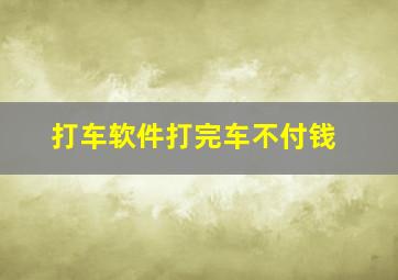 打车软件打完车不付钱