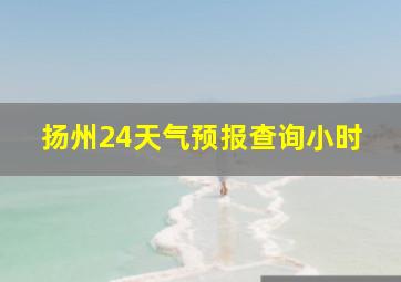 扬州24天气预报查询小时