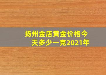 扬州金店黄金价格今天多少一克2021年