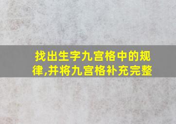 找出生字九宫格中的规律,并将九宫格补充完整