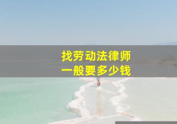 找劳动法律师一般要多少钱