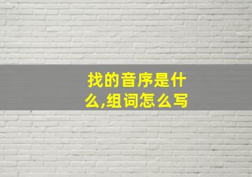 找的音序是什么,组词怎么写