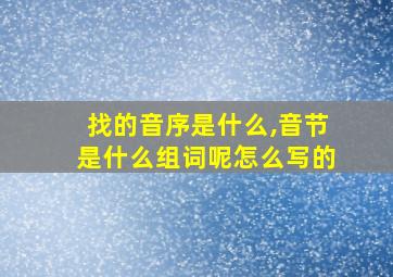 找的音序是什么,音节是什么组词呢怎么写的