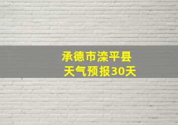 承德市滦平县天气预报30天