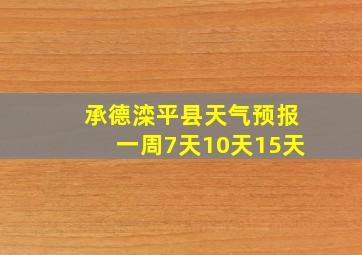 承德滦平县天气预报一周7天10天15天